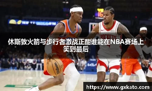 休斯敦火箭与步行者激战正酣谁能在NBA赛场上笑到最后